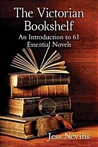 The Victorian Bookshelf: An Introduction to 61 Essential Novels (Paperback)