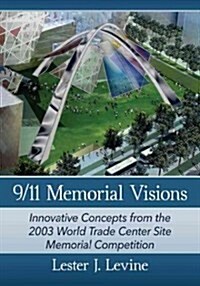 9/11 Memorial Visions: Innovative Concepts from the 2003 World Trade Center Site Memorial Competition (Paperback)