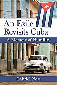An Exile Revisits Cuba: A Memoir of Humility (Paperback)