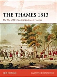 The Thames 1813 : The War of 1812 on the Northwest Frontier (Paperback)
