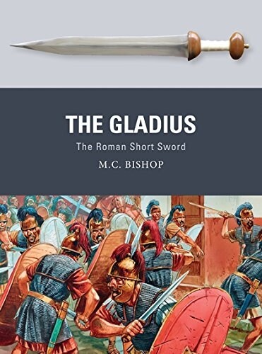 The Gladius : The Roman Short Sword (Paperback)