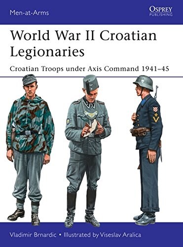 World War II Croatian Legionaries : Croatian Troops under Axis Command 1941–45 (Paperback)