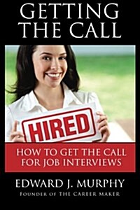 Getting the Call: Discover 19 Proven Ways of Getting the Call for Job Interviews and Job Offers for Those Who Are Out of Work, Changing (Paperback)