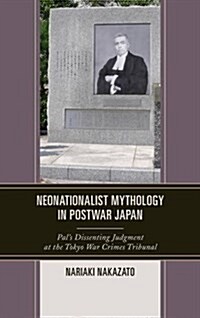 Neonationalist Mythology in Postwar Japan: Pals Dissenting Judgment at the Tokyo War Crimes Tribunal (Hardcover)
