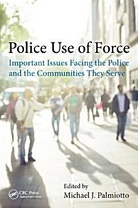 Police Use of Force: Important Issues Facing the Police and the Communities They Serve (Hardcover)