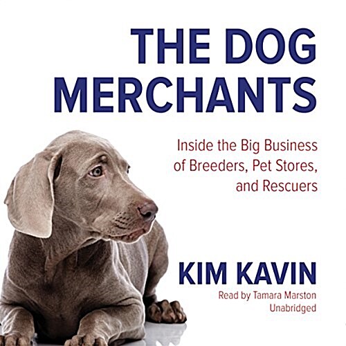 The Dog Merchants Lib/E: Inside the Big Business of Breeders, Pet Stores, and Rescuers (Audio CD, Library)