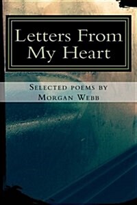 Letters From My Heart: Selected Poems by Morgan Webb (Paperback)
