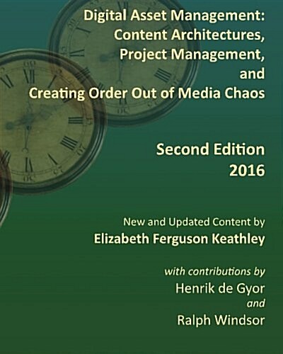 Digital Asset Management: Content Architectures, Project Management, and Creating Order Out of Media Chaos: Second Edition (Paperback)
