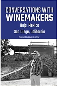 Conversations with Winemakers: Baja, Mexico and San Diego, California (Paperback)