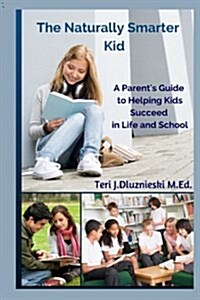 The Naturally Smarter Kid: A Parents Guide to Helping Kids Succeed in School and Life (Paperback)