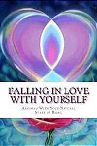 Falling in Love with Yourself: Aligning with Your Natural State of Being (Paperback)