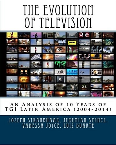 The Evolution of Television: An Analysis of 10 Years of Tgi Latin America (2004-2014) (Paperback)