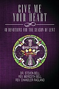 Give Me Your Heart: 40 Devotions for the Season of Lent (Paperback)