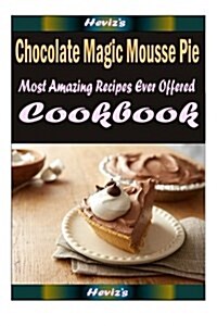 Chocolate Magic Mousse Pie: 101 Delicious, Nutritious, Low Budget, Mouth Watering Cookbook (Paperback)