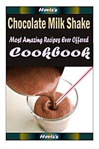 Chocolate Milk Shake: 101 Delicious, Nutritious, Low Budget, Mouth Watering Cookbook (Paperback)
