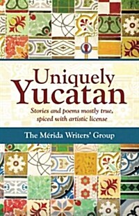 Uniquely Yucatan: Stories and Poems Mostly True (Paperback)