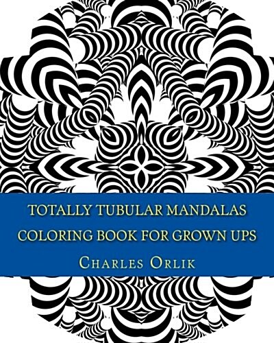 Totally Tubular Mandalas - Coloring Book for Grown Ups: An Amazing Collection of Totally Tubular Fun Coloring! (Paperback)