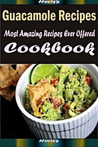 Guacamole Recipes: Healthy and Easy Homemade for Your Best Friend (Paperback)