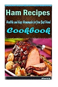 Ham Recipes: Delicious and Healthy Recipes You Can Quickly & Easily Cook (Paperback)