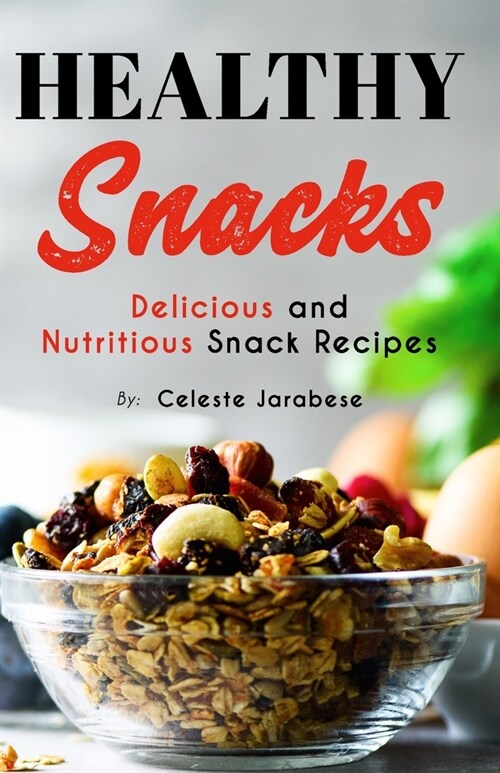 HEALTHY Snacks: Delicious and Nutritious Snack Recipes (Paperback)