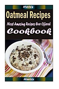 Oatmeal Recipes: 101 Delicious, Nutritious, Low Budget, Mouth Watering Cookbook (Paperback)