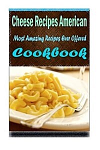 Cheese Recipes American: 101 Delicious, Nutritious, Low Budget, Mouth Watering Cookbook (Paperback)