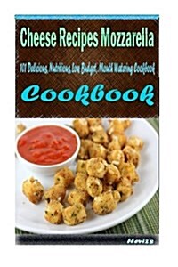 Cheese Recipes Mozzarella: 101 Delicious, Nutritious, Low Budget, Mouth Watering Cookbook (Paperback)