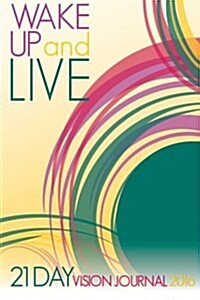Wake Up and Live: 21 Day Vision Journal 2016 (Paperback)