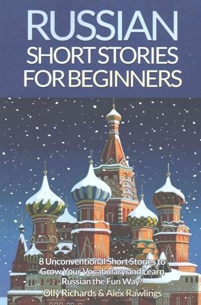 Russian Short Stories for Beginners: 8 Unconventional Short Stories to Grow Your Vocabulary and Learn Russian the Fun Way! (Paperback)