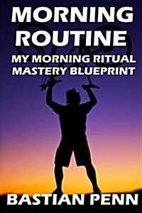 Morning Routine: My Morning Ritual Mastery Blueprint & Revival Secrets (Paperback)