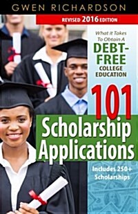 101 Scholarship Applications - 2016 Edition: What It Takes to Obtain a Debt-Free College Education (Paperback)