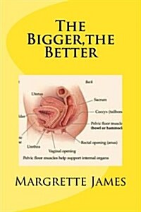 The Bigger, the Better: The Real and Practical Ways Leading to a Bigger and Healthy Penis (Paperback)