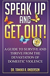 Speak Up and Get Out!: How to Survive & Thrive After the Devastation of Domestic Abuse & Violence (Paperback)