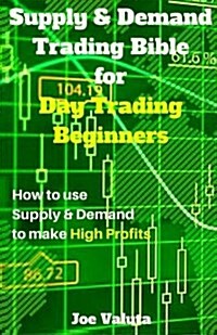 Supply & Demand Trading Bible for Day Trading Beginners (Paperback)