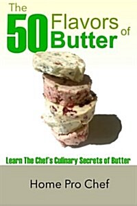 The 50 Flavors of Butter: Learn the Chefs Culinary Secrets of Butter (Paperback)