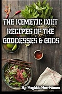 The Kemetic Diet: Kemetic Recipes of the Gods & Goddesses (Paperback)