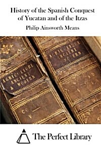 History of the Spanish Conquest of Yucatan and of the Itzas (Paperback)
