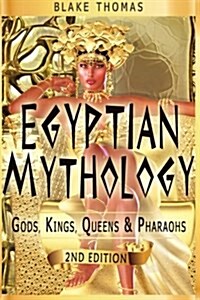 Egyptian Mythology: Gods, Kings, Queens & Pharaohs (Paperback)