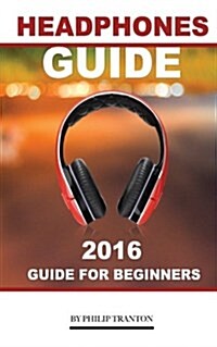 Headphones Guide: 2016 Guide for Beginners (Paperback)