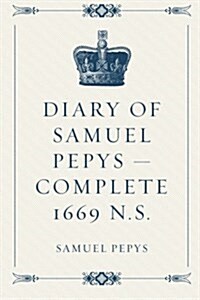 Diary of Samuel Pepys - Complete 1669 N.S. (Paperback)