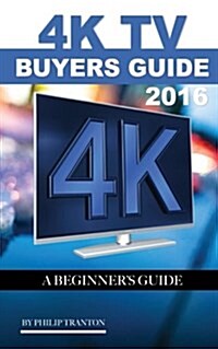 4k TV Buyers Guide 2016: A Beginners Guide (Paperback)