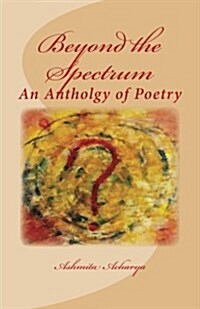 Beyond the Spectrum: An Anthology of Poems by Ashmita (Paperback)