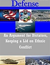 An Argument for Dictators, Keeping a Lid on Ethnic Conflict (Paperback)
