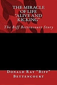 The Miracle of Life Alive and Kicking the Biff Bettencourt Story (Paperback, Large Print)