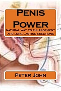 Penis Power: Natural Way to Enlargement and Long Lasting Erections (Paperback)