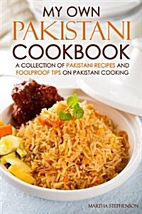 My Own Pakistani Cookbook: A Collection of Pakistani Recipes and Foolproof Tips on Pakistani Cooking (Paperback)