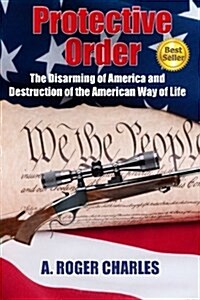 Protective Order: The Disarming of America and Destruction of the American Way of Life (Paperback)