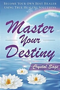 Master Your Destiny: Become Your Own Best Healer Using True Healing Solutions (Paperback)