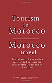 Tourism in Morocco, Morocco Travel: Tour Morocco for Education, Vacation and Business Reasons-Tourist Guides and Information (Paperback)