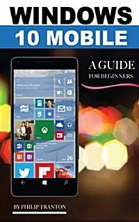 Windows 10 Mobile: A Guide for Beginners (Paperback)